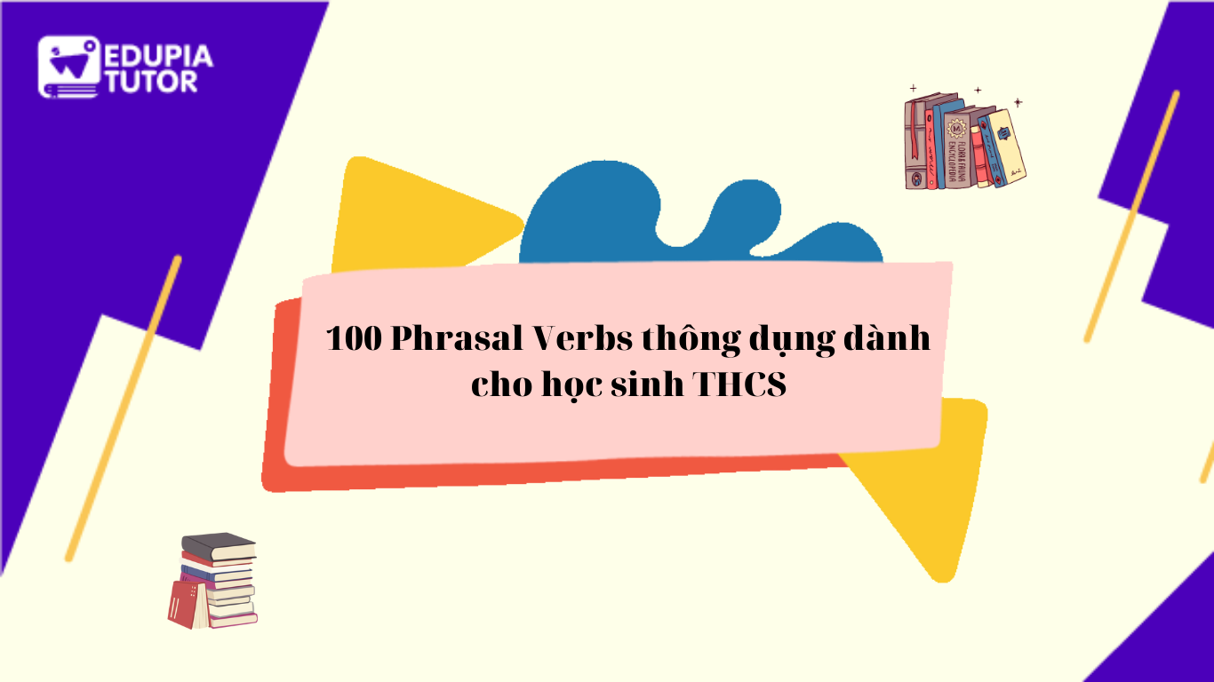 100 Phrasal Verbs thông dụng dành cho học sinh THCS